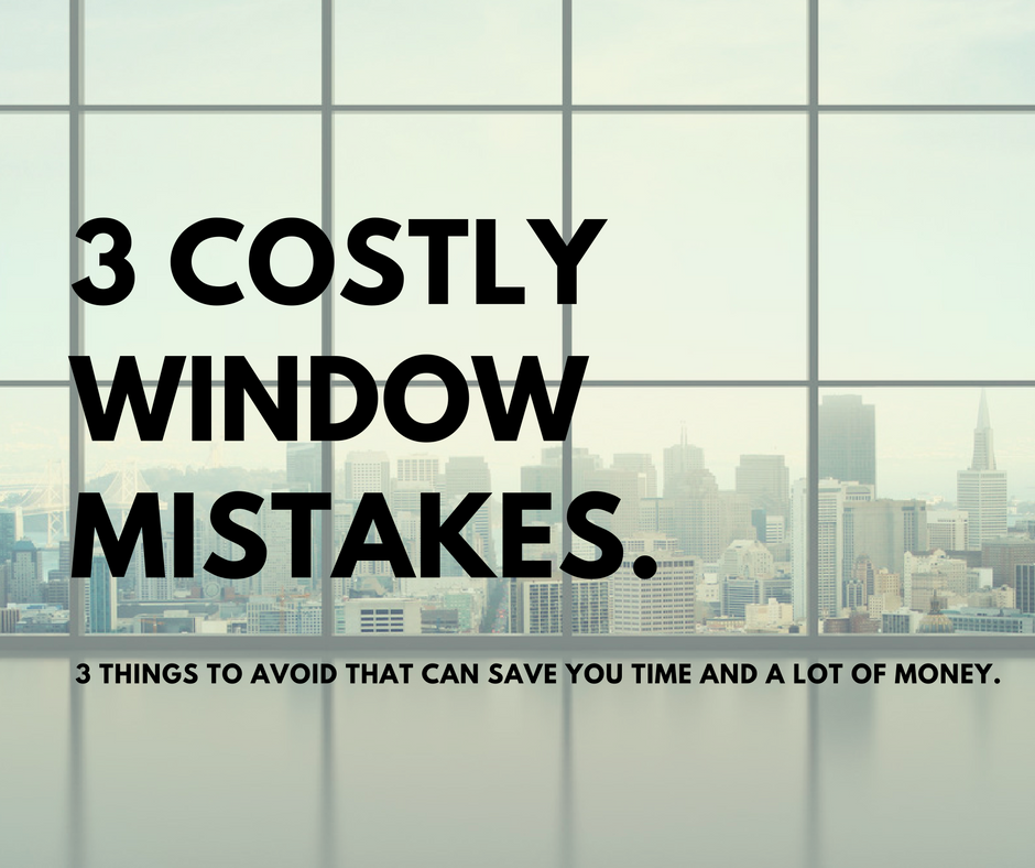 3 Costly Window Mistakes
